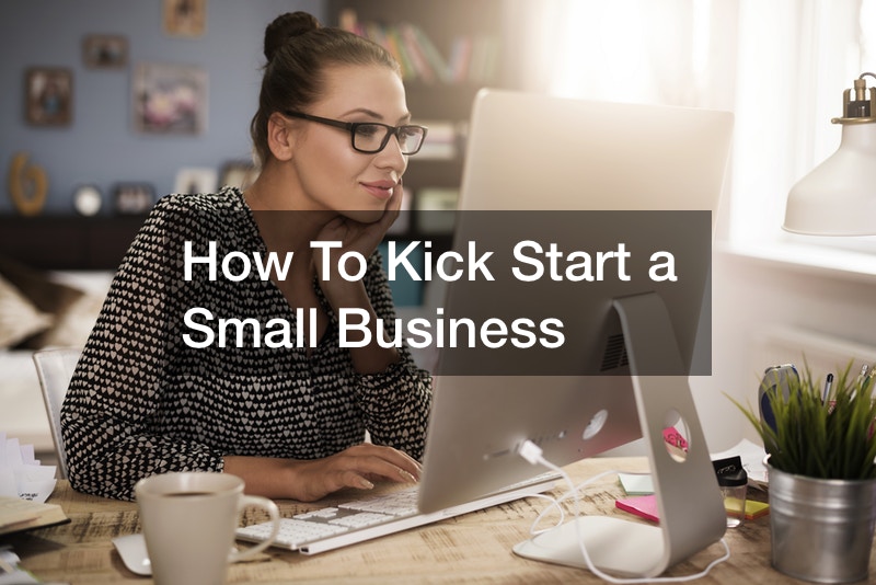 How To Kick Start a Small Business