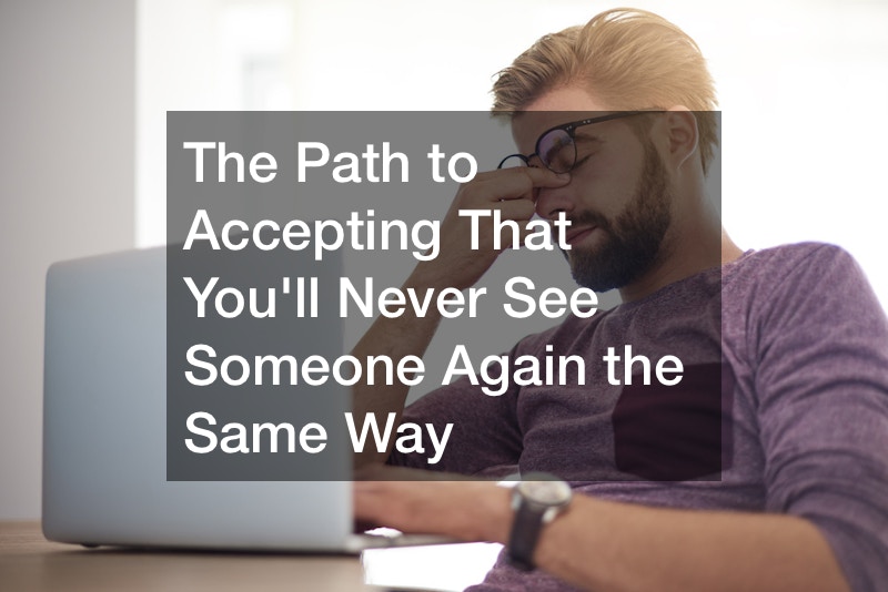 The Path to Accepting That Youll Never See Someone Again the Same Way