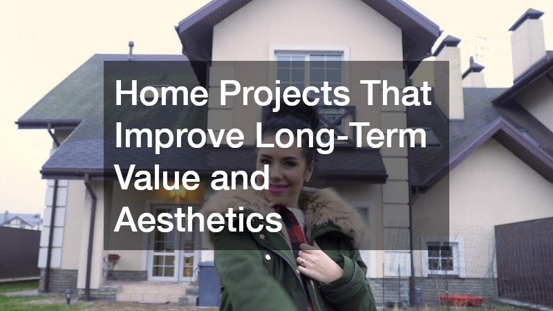 Home Projects That Improve Long-Term Value and Aesthetics